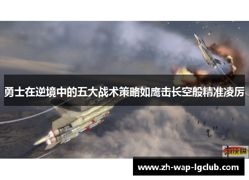 勇士在逆境中的五大战术策略如鹰击长空般精准凌厉 勇士在逆境中的五大战术策略如鹰击长空般精准凌厉