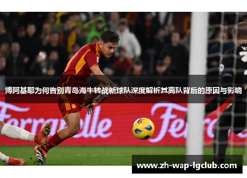 博阿基耶为何告别青岛海牛转战新球队深度解析其离队背后的原因与影响 博阿基耶为何告别青岛海牛转战新球队深度解析其离队背后的原因与影响