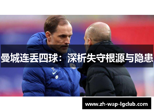 曼城连丢四球:深析失守根源与隐患 曼城连丢四球:深析失守根源与隐患