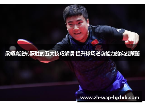 梁靖崑逆转获胜的五大技巧解读 提升球场逆袭能力的实战策略 梁靖崑逆转获胜的五大技巧解读 提升球场逆袭能力的实战策略