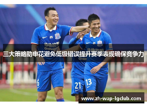 三大策略助申花避免低级错误提升赛季表现确保竞争力 三大策略助申花避免低级错误提升赛季表现确保竞争力