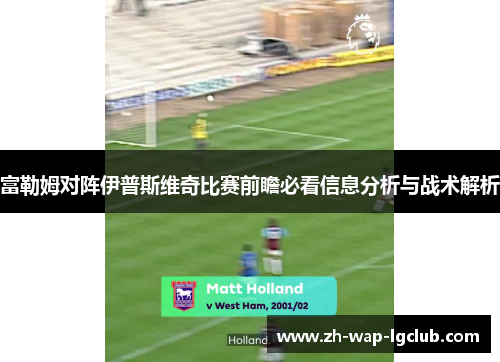 富勒姆对阵伊普斯维奇比赛前瞻必看信息分析与战术解析 富勒姆对阵伊普斯维奇比赛前瞻必看信息分析与战术解析