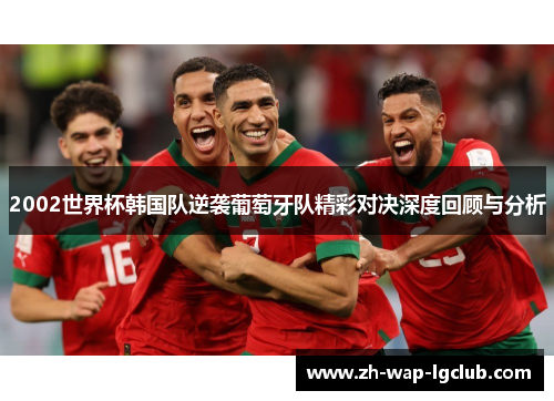 2002世界杯韩国队逆袭葡萄牙队精彩对决深度回顾与分析 2002世界杯韩国队逆袭葡萄牙队精彩对决深度回顾与分析