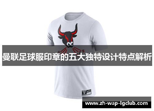 曼联足球服印章的五大独特设计特点解析