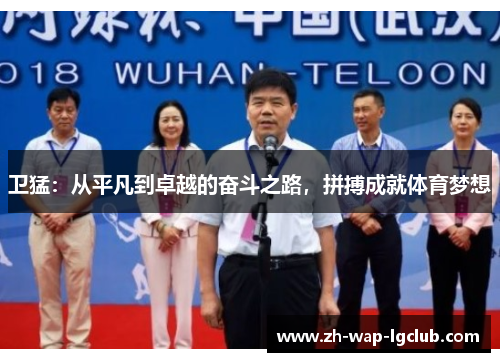 卫猛：从平凡到卓越的奋斗之路，拼搏成就体育梦想