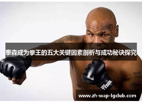 泰森成为拳王的五大关键因素剖析与成功秘诀探究