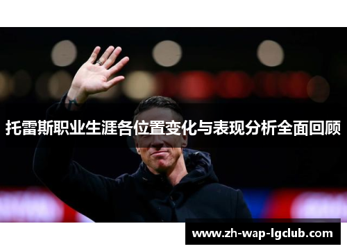 托雷斯职业生涯各位置变化与表现分析全面回顾 托雷斯职业生涯各位置变化与表现分析全面回顾