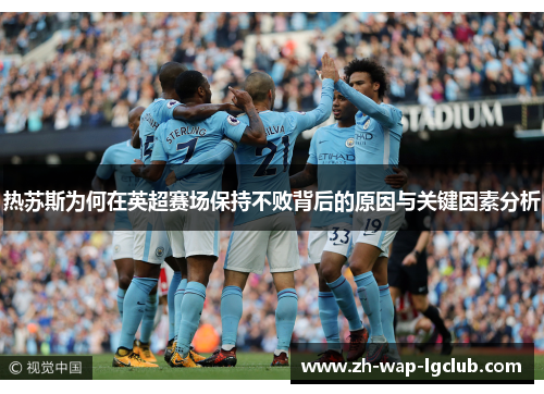热苏斯为何在英超赛场保持不败背后的原因与关键因素分析 热苏斯为何在英超赛场保持不败背后的原因与关键因素分析