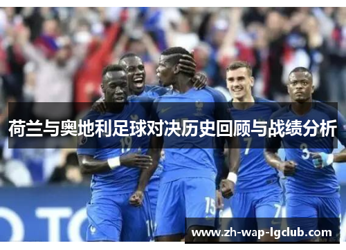 荷兰与奥地利足球对决历史回顾与战绩分析 荷兰与奥地利足球对决历史回顾与战绩分析