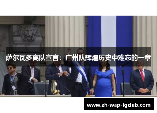 萨尔瓦多离队宣言：广州队辉煌历史中难忘的一章
