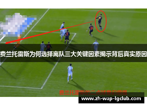 费兰托雷斯为何选择离队三大关键因素揭示背后真实原因 费兰托雷斯为何选择离队三大关键因素揭示背后真实原因