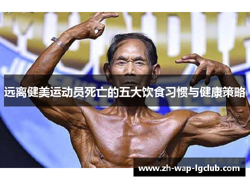远离健美运动员死亡的五大饮食习惯与健康策略 远离健美运动员死亡的五大饮食习惯与健康策略