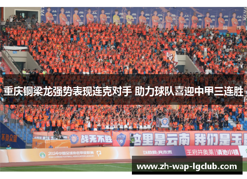 重庆铜梁龙强势表现连克对手 助力球队喜迎中甲三连胜 重庆铜梁龙强势表现连克对手 助力球队喜迎中甲三连胜