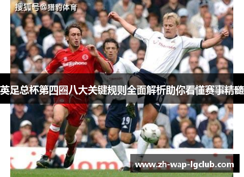 英足总杯第四圈八大关键规则全面解析助你看懂赛事精髓 英足总杯第四圈八大关键规则全面解析助你看懂赛事精髓