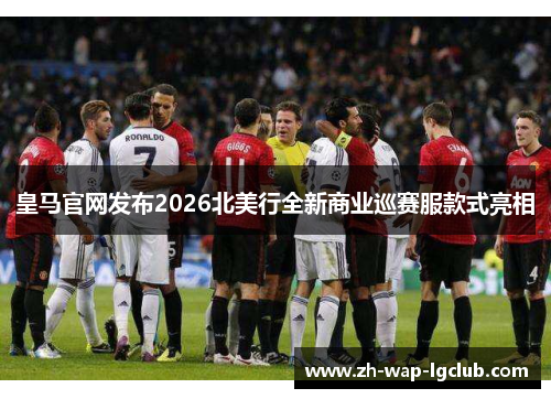 皇马官网发布2026北美行全新商业巡赛服款式亮相